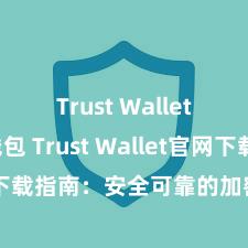 Trust Wallet加密钱包 Trust Wallet官网下载指南：安全可靠的加密货币钱包