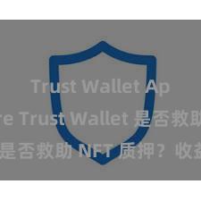 Trust Wallet App Store Trust Wallet 是否救助 NFT 质押？收益指南