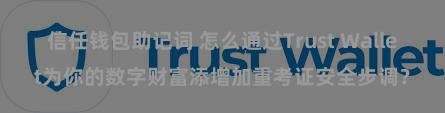 信任钱包助记词 怎么通过Trust Wallet为你的数字财富添增加重考证安全步调？