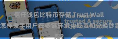 信任钱包比特币存储 Trust Wallet怎样援手用户在多链环境中贬责和兑换钞票？